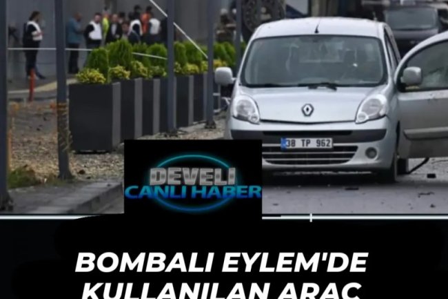 BOMBALI EYLEM'DE KULLANILAN ARAÇ DEVELİ'DEN GASP EDİLDİ