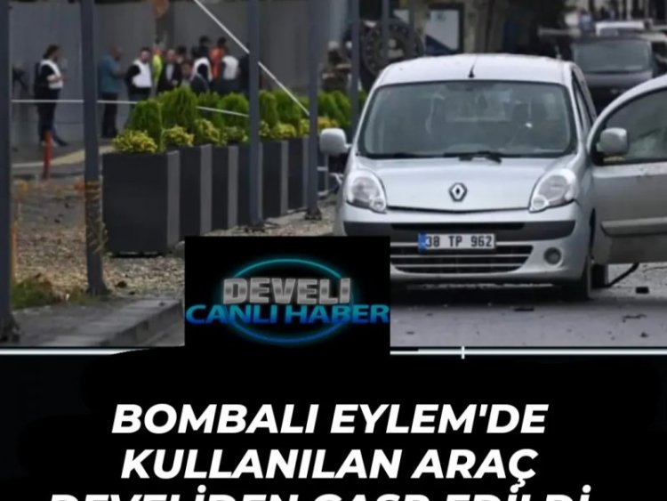 BOMBALI EYLEM'DE KULLANILAN ARAÇ DEVELİ'DEN GASP EDİLDİ